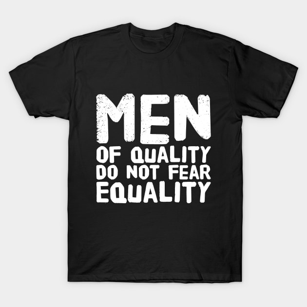 Men of quality do not fear equality T-Shirt by captainmood